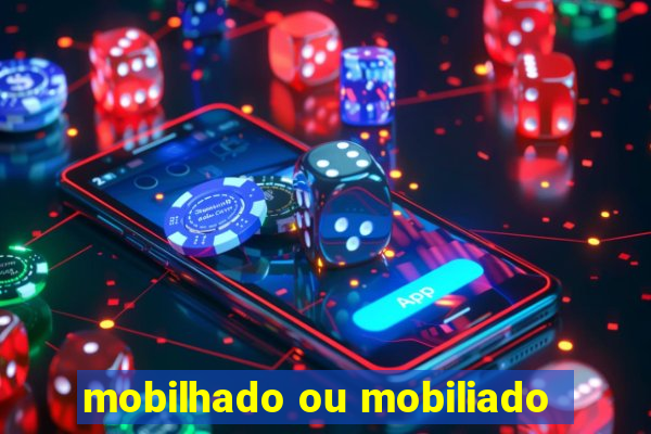 mobilhado ou mobiliado